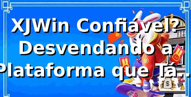 XJWin Confiável? Desvendando a Plataforma que Tá Bombando! 🎰
